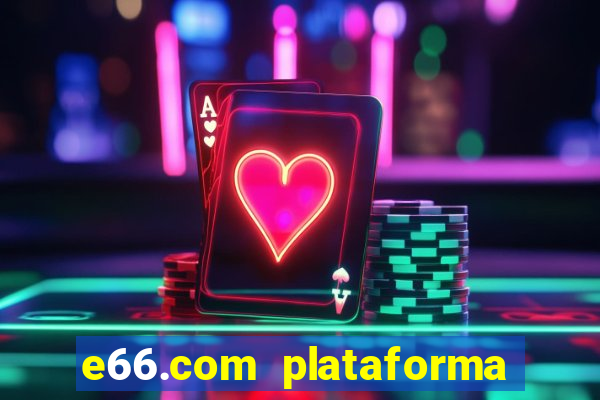 e66.com plataforma de jogos